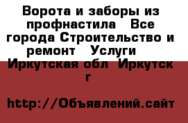  Ворота и заборы из профнастила - Все города Строительство и ремонт » Услуги   . Иркутская обл.,Иркутск г.